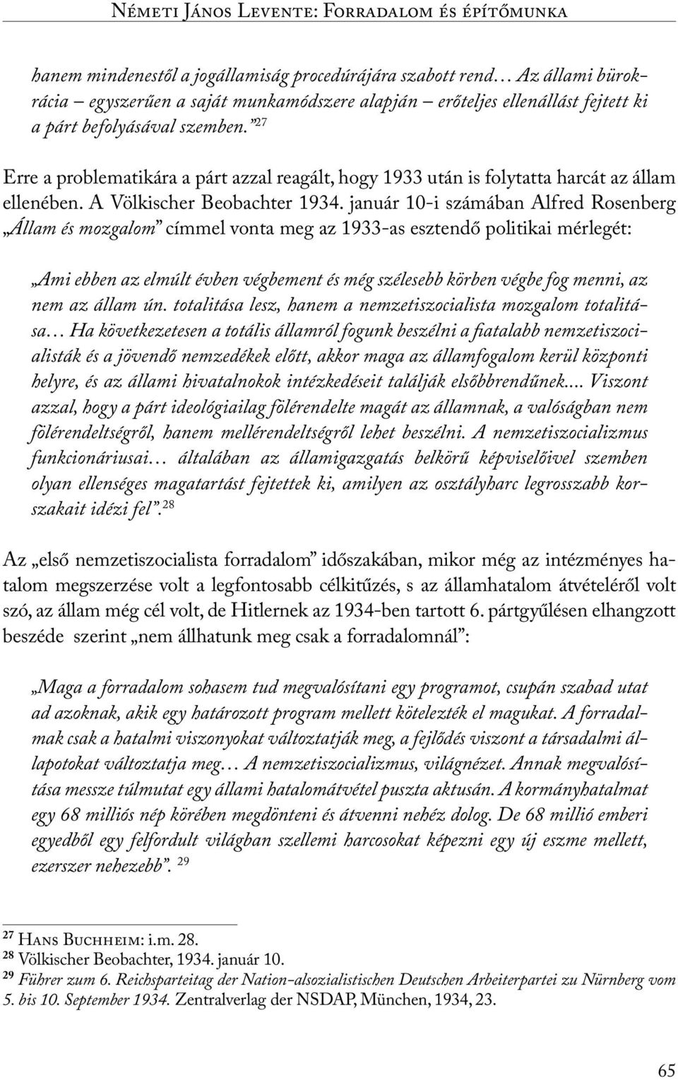 január 10-i számában Alfred Rosenberg Állam és mozgalom címmel vonta meg az 1933-as esztendő politikai mérlegét: Ami ebben az elmúlt évben végbement és még szélesebb körben végbe fog menni, az nem az