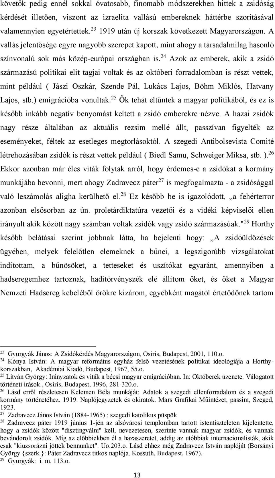 24 Azok az emberek, akik a zsidó származású politikai elit tagjai voltak és az októberi forradalomban is részt vettek, mint például ( Jászi Oszkár, Szende Pál, Lukács Lajos, Böhm Miklós, Hatvany