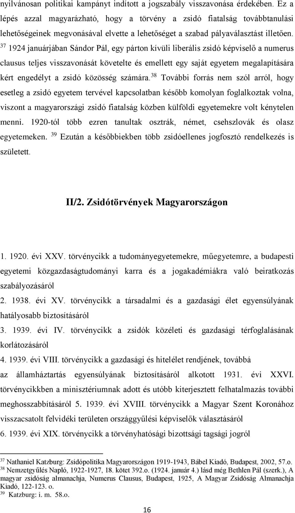 37 1924 januárjában Sándor Pál, egy párton kívüli liberális zsidó képviselő a numerus clausus teljes visszavonását követelte és emellett egy saját egyetem megalapítására kért engedélyt a zsidó