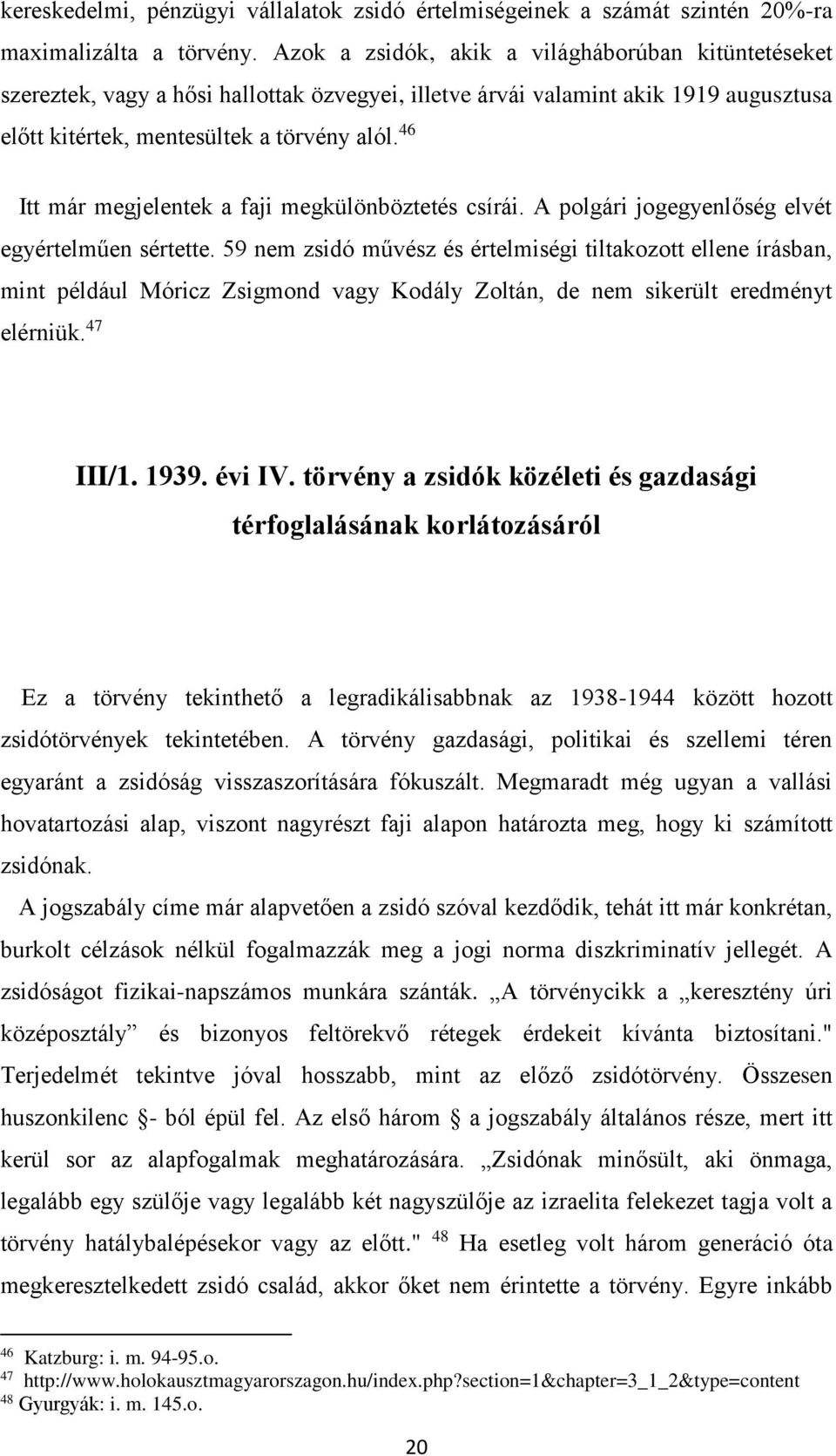 46 Itt már megjelentek a faji megkülönböztetés csírái. A polgári jogegyenlőség elvét egyértelműen sértette.