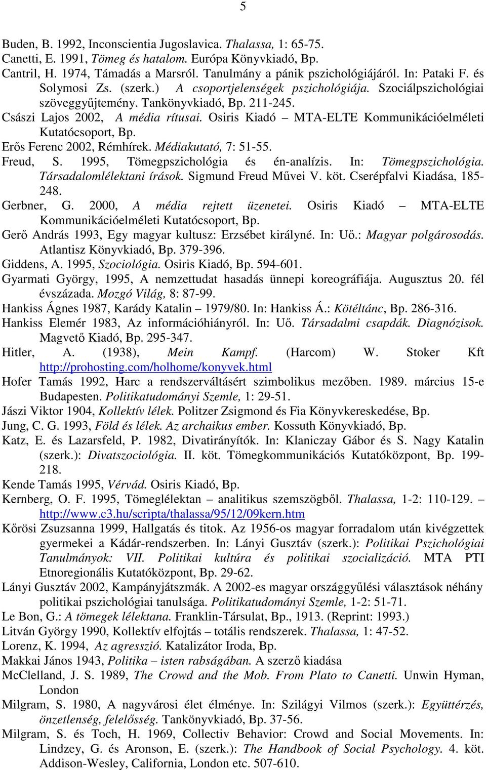 Osiris Kiadó MTA-ELTE Kommunikációelméleti Kutatócsoport, Bp. Ers Ferenc 2002, Rémhírek. Médiakutató, 7: 51-55. Freud, S. 1995, Tömegpszichológia és én-analízis. In: Tömegpszichológia.