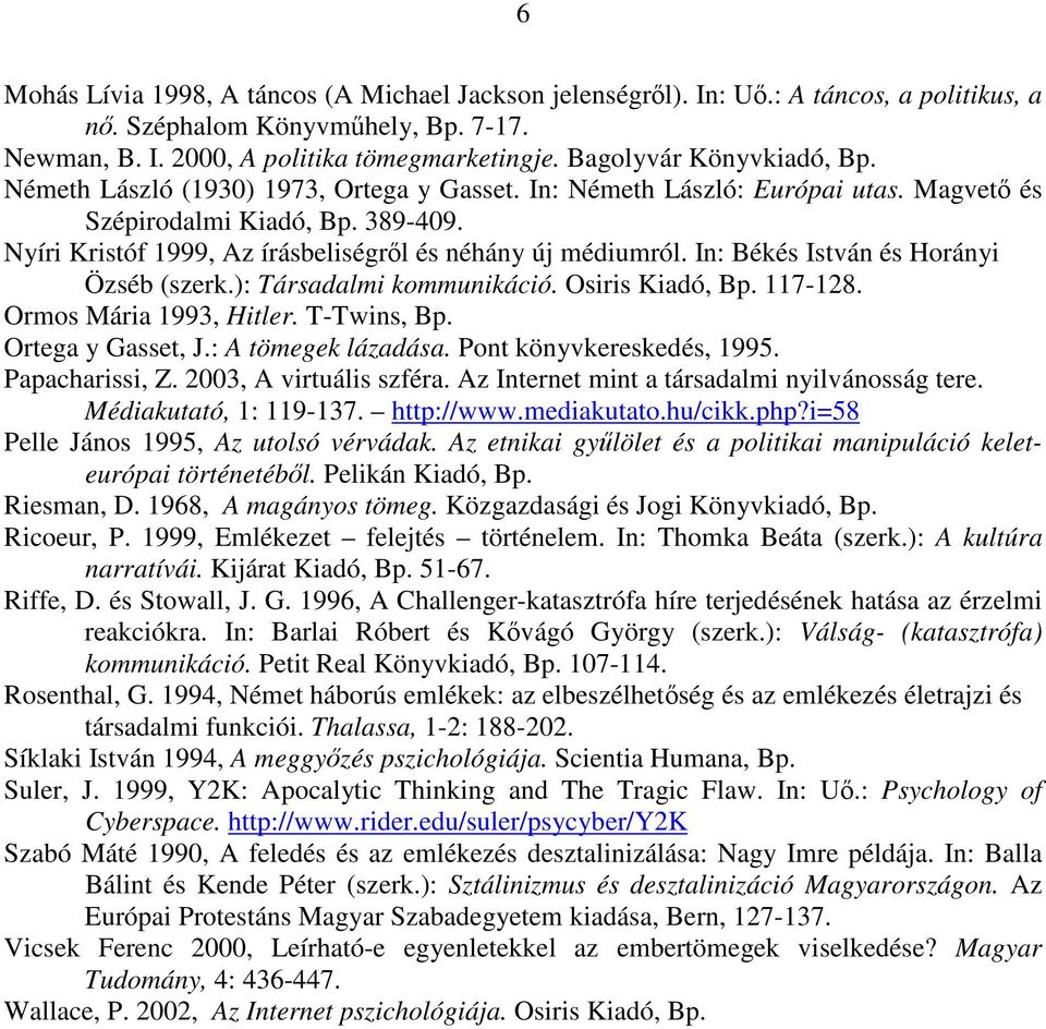 Nyíri Kristóf 1999, Az írásbeliségrl és néhány új médiumról. In: Békés István és Horányi Özséb (szerk.): Társadalmi kommunikáció. Osiris Kiadó, Bp. 117-128. Ormos Mária 1993, Hitler. T-Twins, Bp.