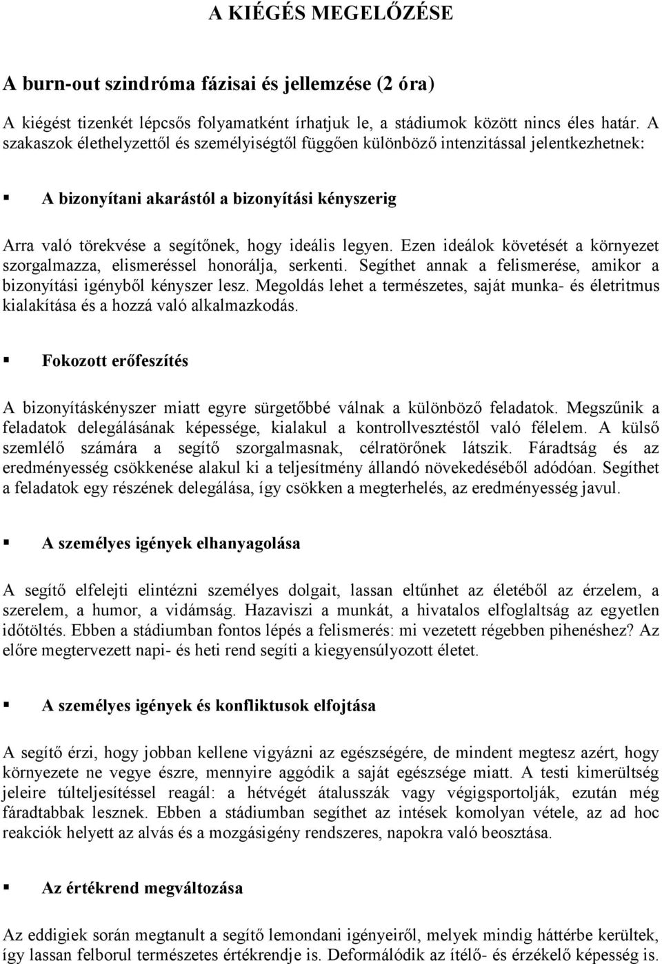 Ezen ideálok követését a környezet szorgalmazza, elismeréssel honorálja, serkenti. Segíthet annak a felismerése, amikor a bizonyítási igényből kényszer lesz.