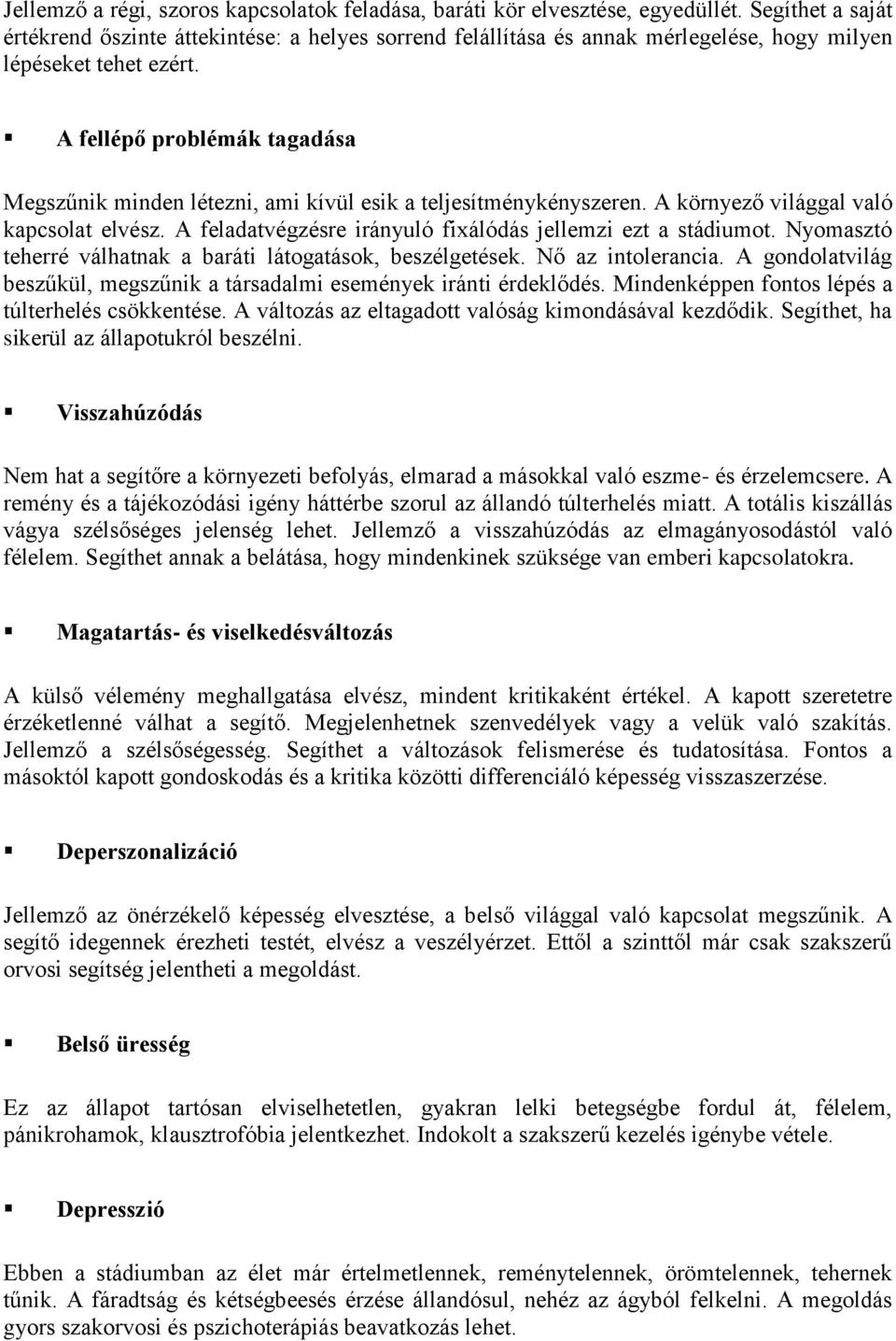 A fellépő problémák tagadása Megszűnik minden létezni, ami kívül esik a teljesítménykényszeren. A környező világgal való kapcsolat elvész.