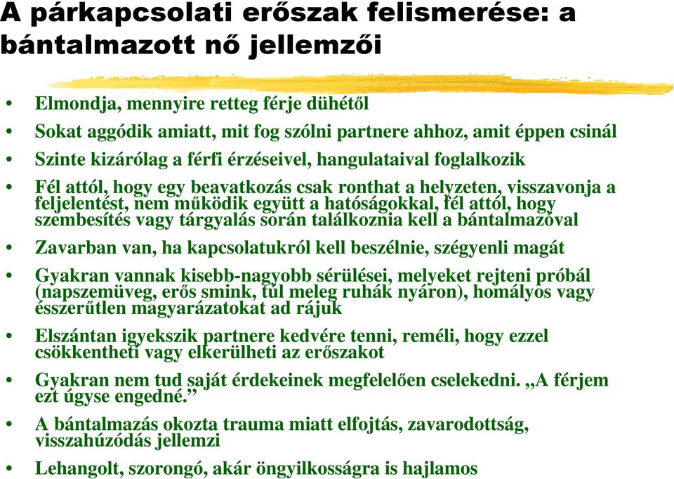 tárgyalás során találkoznia kell a bántalmazóval Zavarban van, ha kapcsolatukról kell beszélnie, szégyenli magát Gyakran vannak kisebb-nagyobb sérülései, melyeket rejteni próbál (napszemüveg, erős