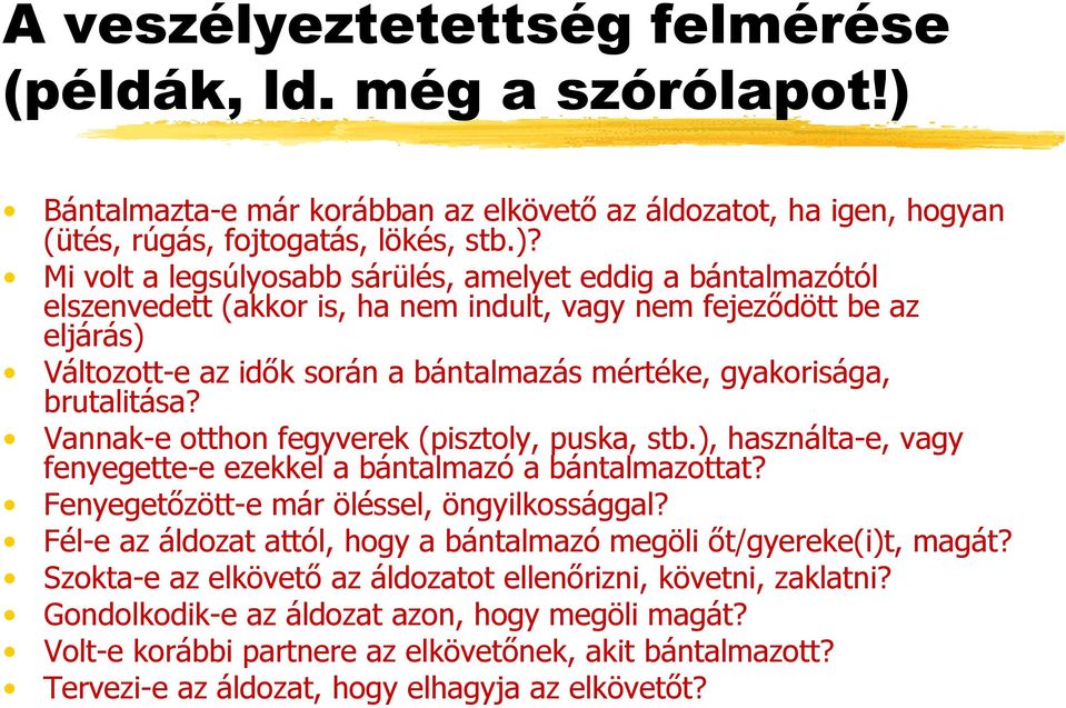 Mi volt a legsúlyosabb sárülés, amelyet eddig a bántalmazótól elszenvedett (akkor is, ha nem indult, vagy nem fejeződött be az eljárás) Változott-e az idők során a bántalmazás mértéke, gyakorisága,