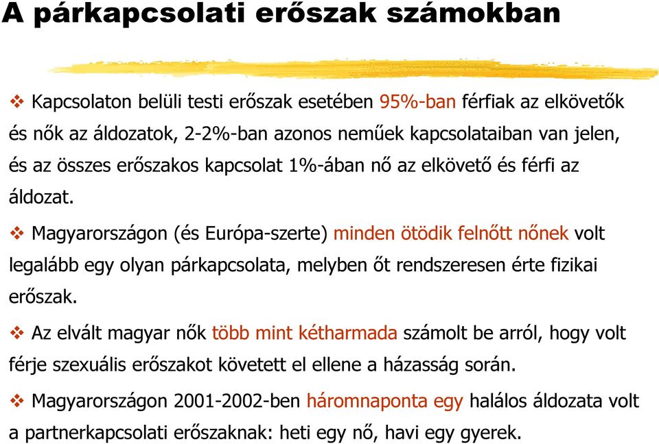 Magyarországon (és Európa-szerte) minden ötödik felnőtt nőnek volt legalább egy olyan párkapcsolata, melyben őt rendszeresen érte fizikai erőszak.