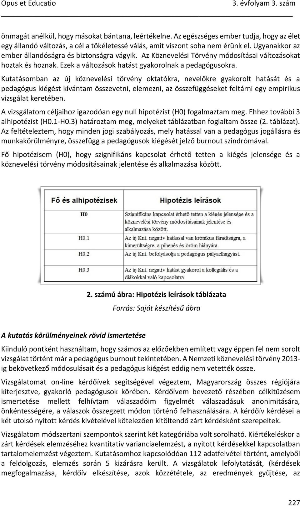 Kutatásomban az új köznevelési törvény oktatókra, nevelőkre gyakorolt hatását és a pedagógus kiégést kívántam összevetni, elemezni, az összefüggéseket feltárni egy empirikus vizsgálat keretében.