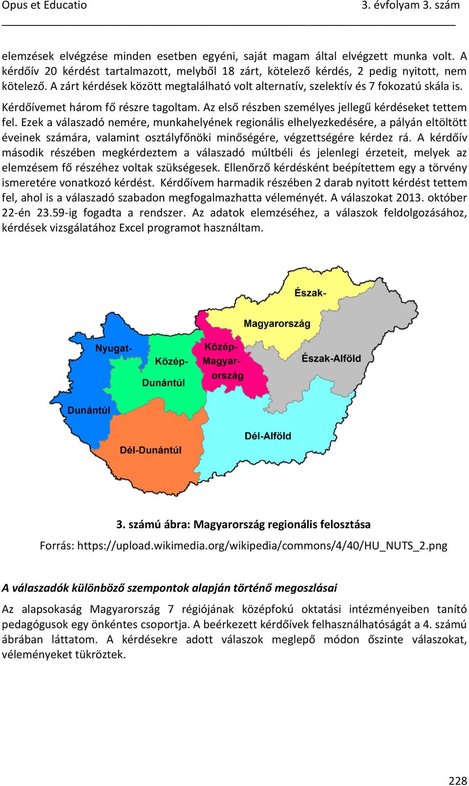 Ezek a válaszadó nemére, munkahelyének regionális elhelyezkedésére, a pályán eltöltött éveinek számára, valamint osztályfőnöki minőségére, végzettségére kérdez rá.