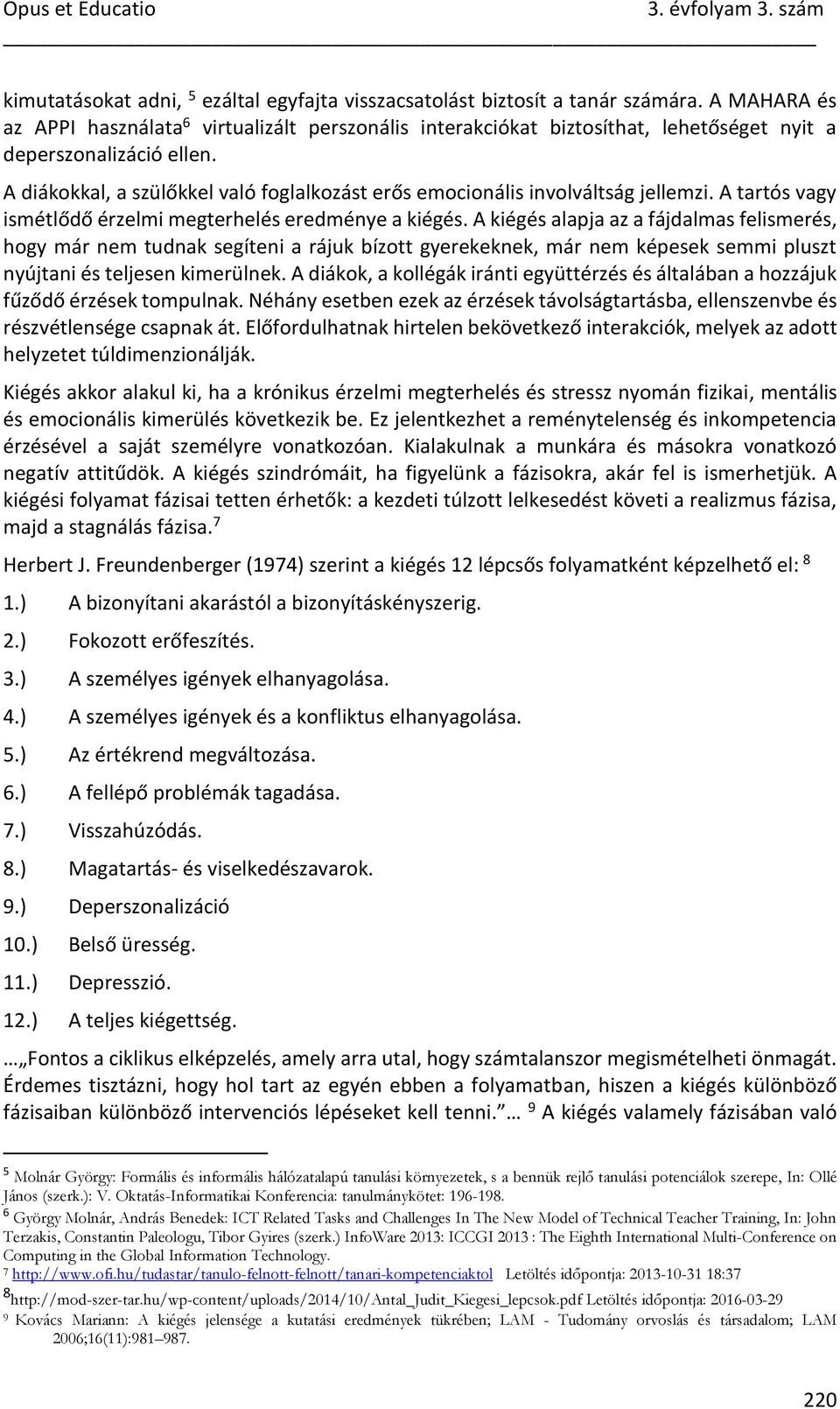 A diákokkal, a szülőkkel való foglalkozást erős emocionális involváltság jellemzi. A tartós vagy ismétlődő érzelmi megterhelés eredménye a kiégés.