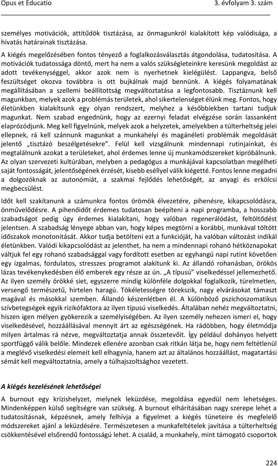 A motivációk tudatossága döntő, mert ha nem a valós szükségleteinkre keresünk megoldást az adott tevékenységgel, akkor azok nem is nyerhetnek kielégülést.