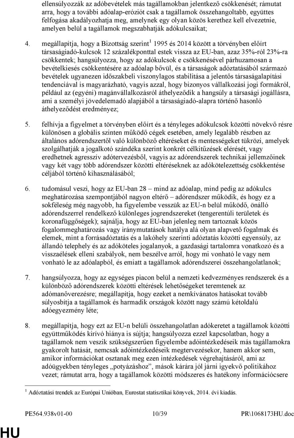 megállapítja, hogy a Bizottság szerint 1 1995 és 2014 között a törvényben előírt társaságiadó-kulcsok 12 százalékponttal estek vissza az EU-ban, azaz 35%-ról 23%-ra csökkentek; hangsúlyozza, hogy az