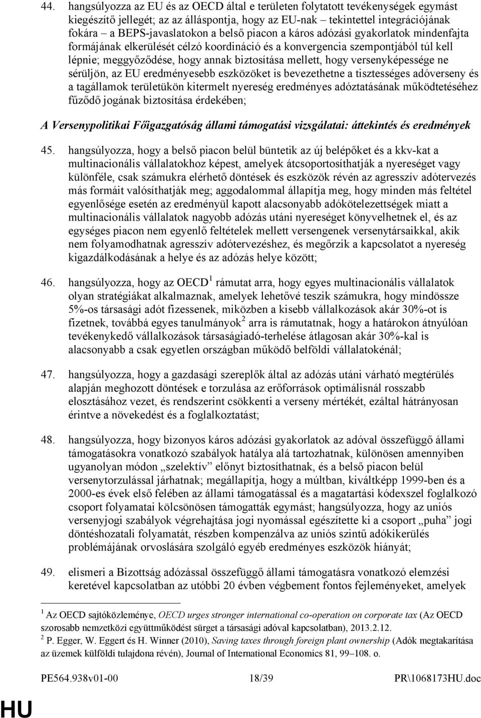 versenyképessége ne sérüljön, az EU eredményesebb eszközöket is bevezethetne a tisztességes adóverseny és a tagállamok területükön kitermelt nyereség eredményes adóztatásának működtetéséhez fűződő