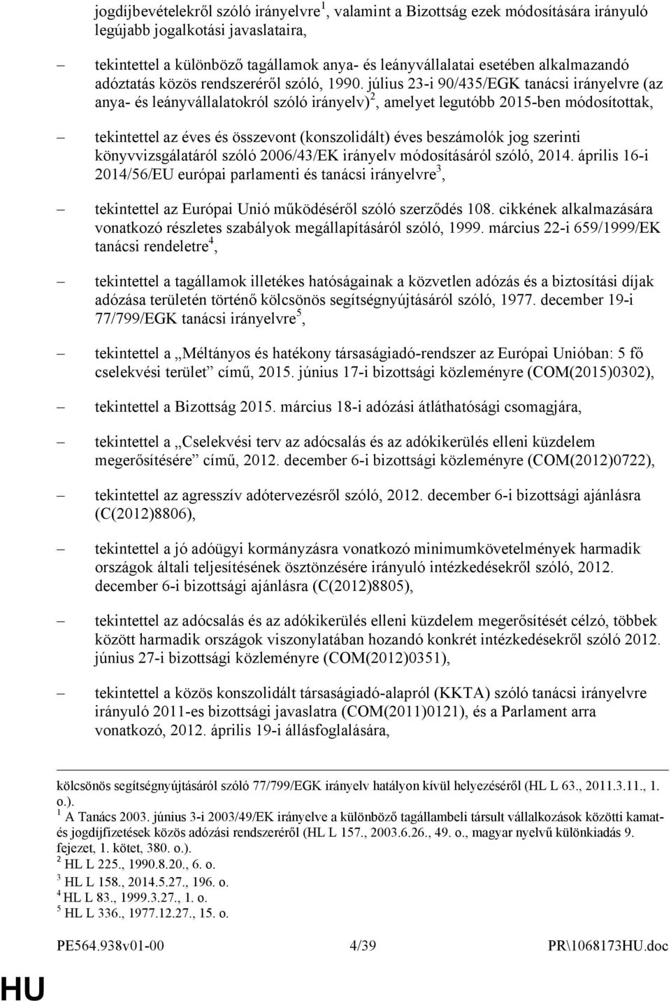 július 23-i 90/435/EGK tanácsi irányelvre (az anya- és leányvállalatokról szóló irányelv) 2, amelyet legutóbb 2015-ben módosítottak, tekintettel az éves és összevont (konszolidált) éves beszámolók