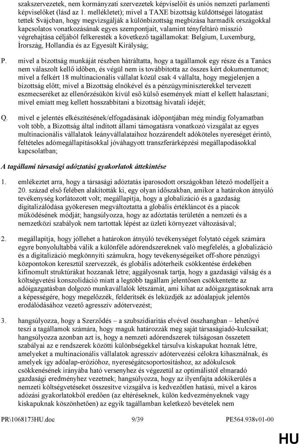 valamint tényfeltáró misszió végrehajtása céljából felkeresték a következő tagállamokat: Belgium, Luxemburg, Írország, Hollandia és az Egyesült Királyság; P.