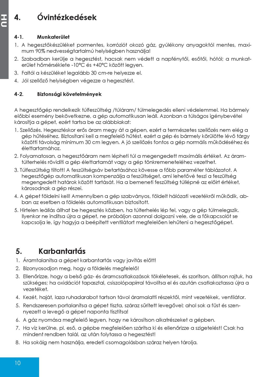 Jól szellőző helyiségben végezze a hegesztést. 4-2. Biztonsági követelmények A hegesztőgép rendelkezik túlfeszültség /túláram/ túlmelegedés elleni védelemmel.