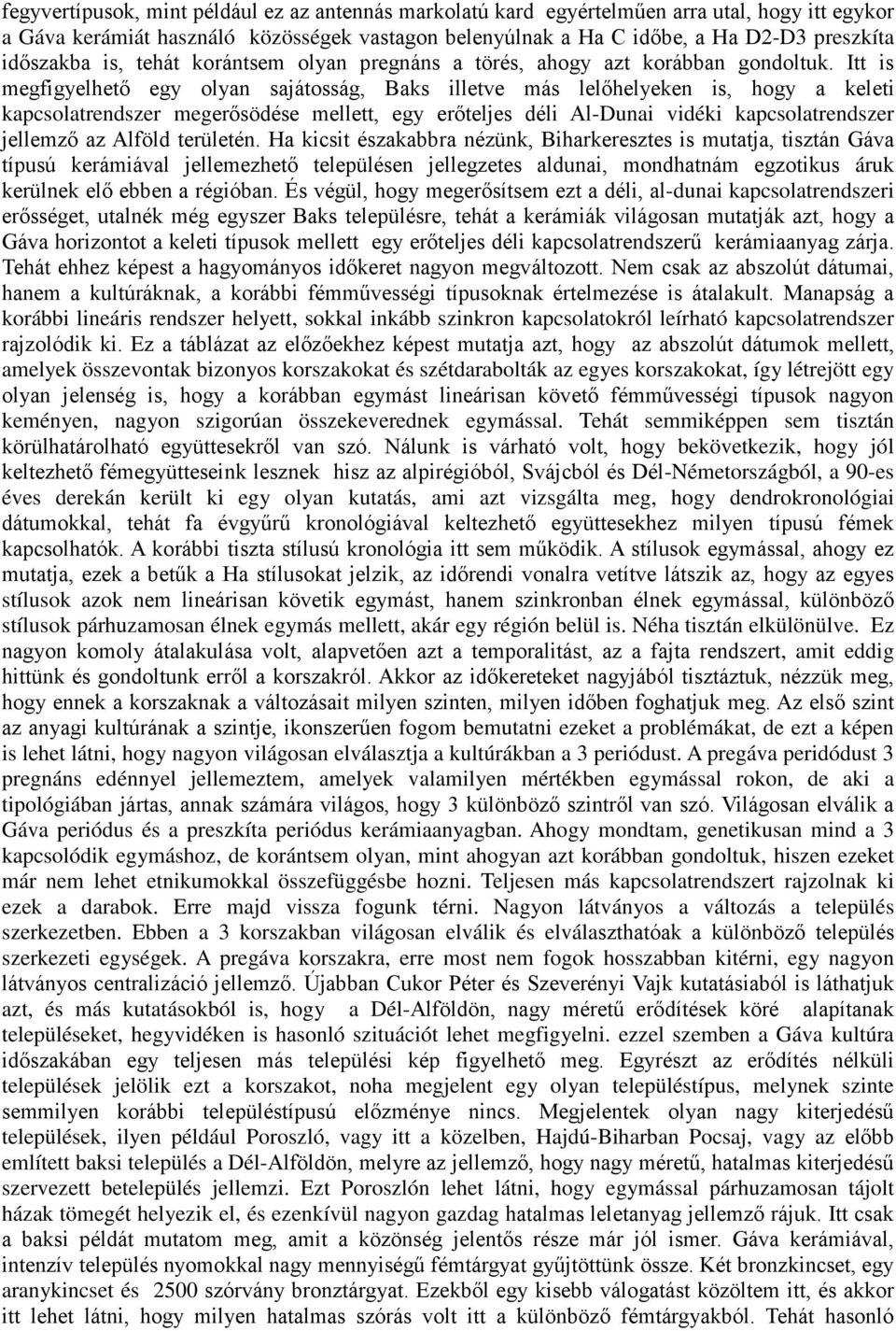 Itt is megfigyelhető egy olyan sajátosság, Baks illetve más lelőhelyeken is, hogy a keleti kapcsolatrendszer megerősödése mellett, egy erőteljes déli Al-Dunai vidéki kapcsolatrendszer jellemző az