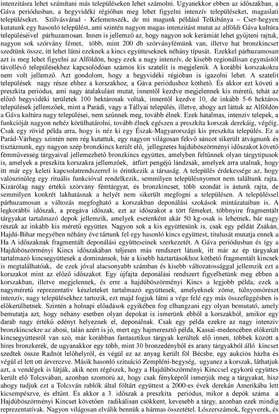 Szilvásvárad - Kelemenszék, de mi magunk például Telkibánya Cser-hegyen kutatunk egy hasonló települést, ami szintén nagyon magas intenzitást mutat az alföldi Gáva kultúra településéivel párhuzamosan.