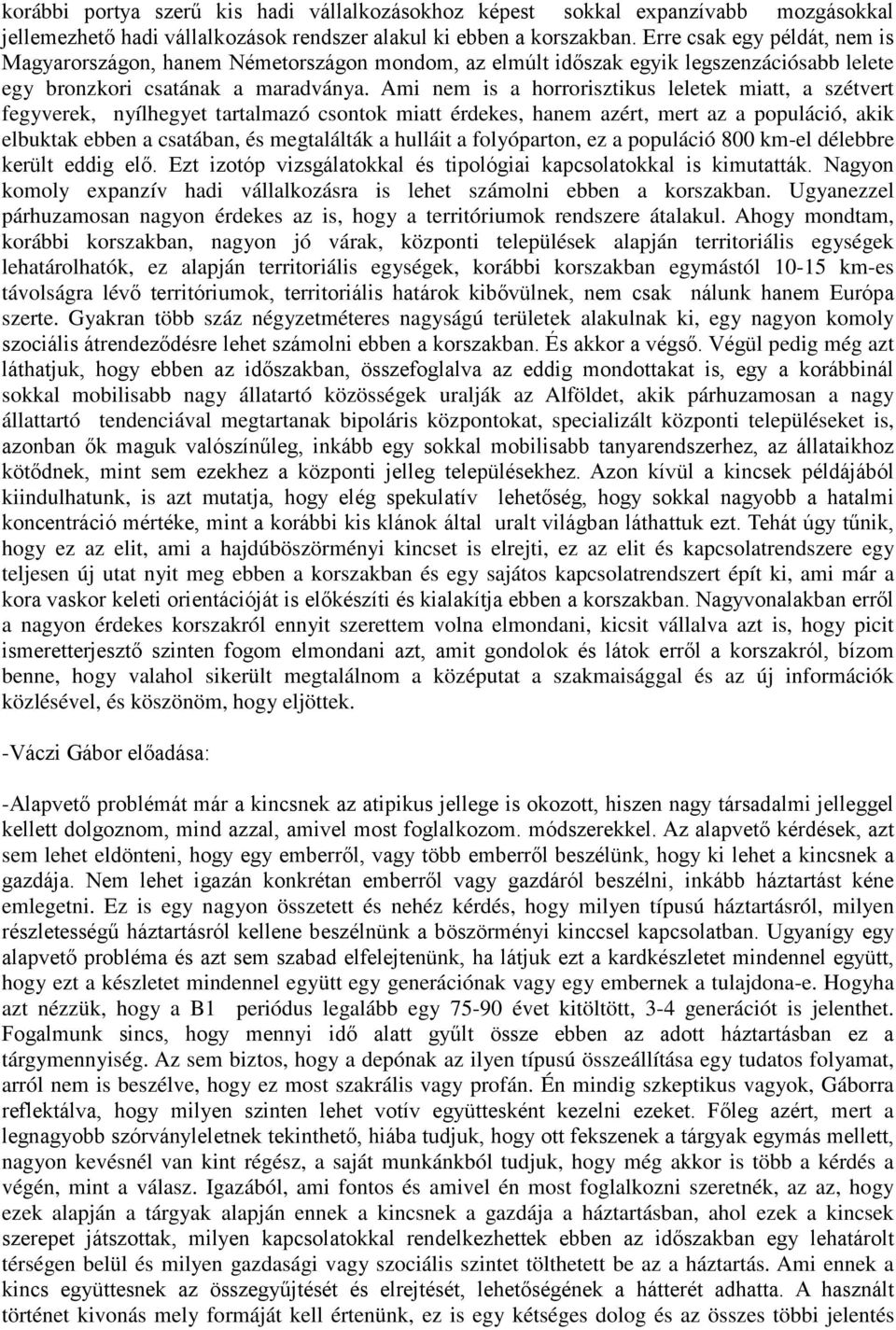 Ami nem is a horrorisztikus leletek miatt, a szétvert fegyverek, nyílhegyet tartalmazó csontok miatt érdekes, hanem azért, mert az a populáció, akik elbuktak ebben a csatában, és megtalálták a