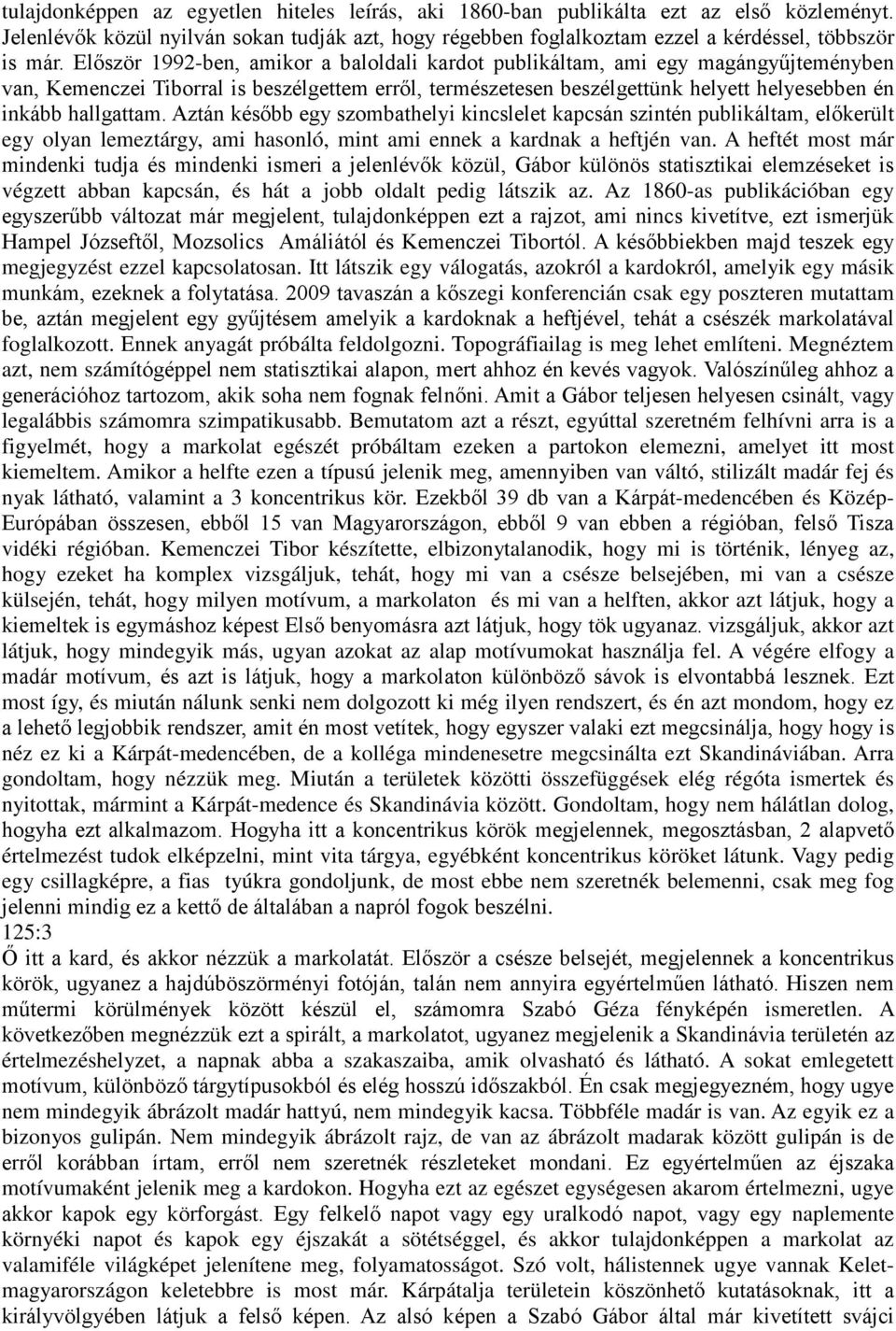 Aztán később egy szombathelyi kincslelet kapcsán szintén publikáltam, előkerült egy olyan lemeztárgy, ami hasonló, mint ami ennek a kardnak a heftjén van.