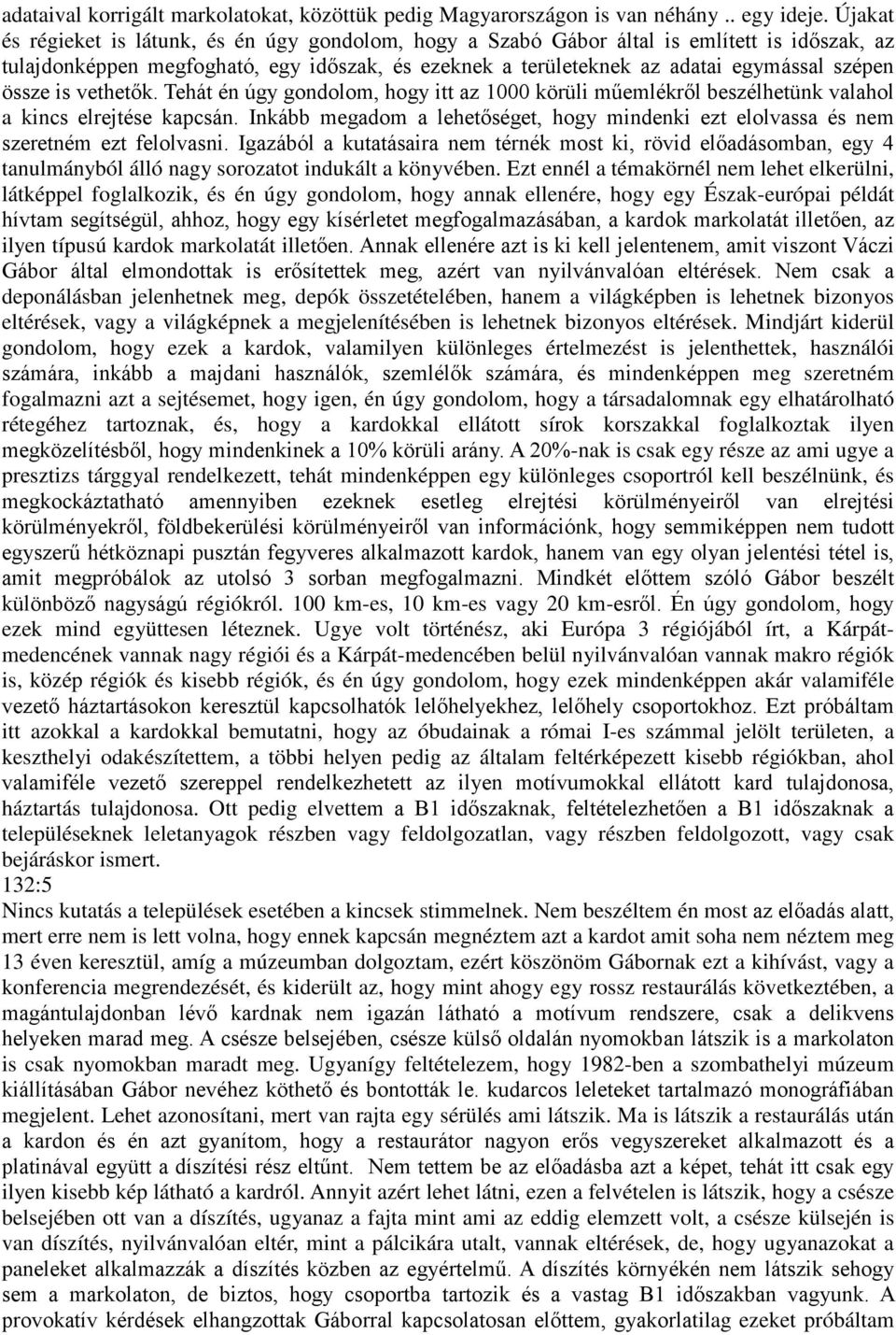 össze is vethetők. Tehát én úgy gondolom, hogy itt az 1000 körüli műemlékről beszélhetünk valahol a kincs elrejtése kapcsán.