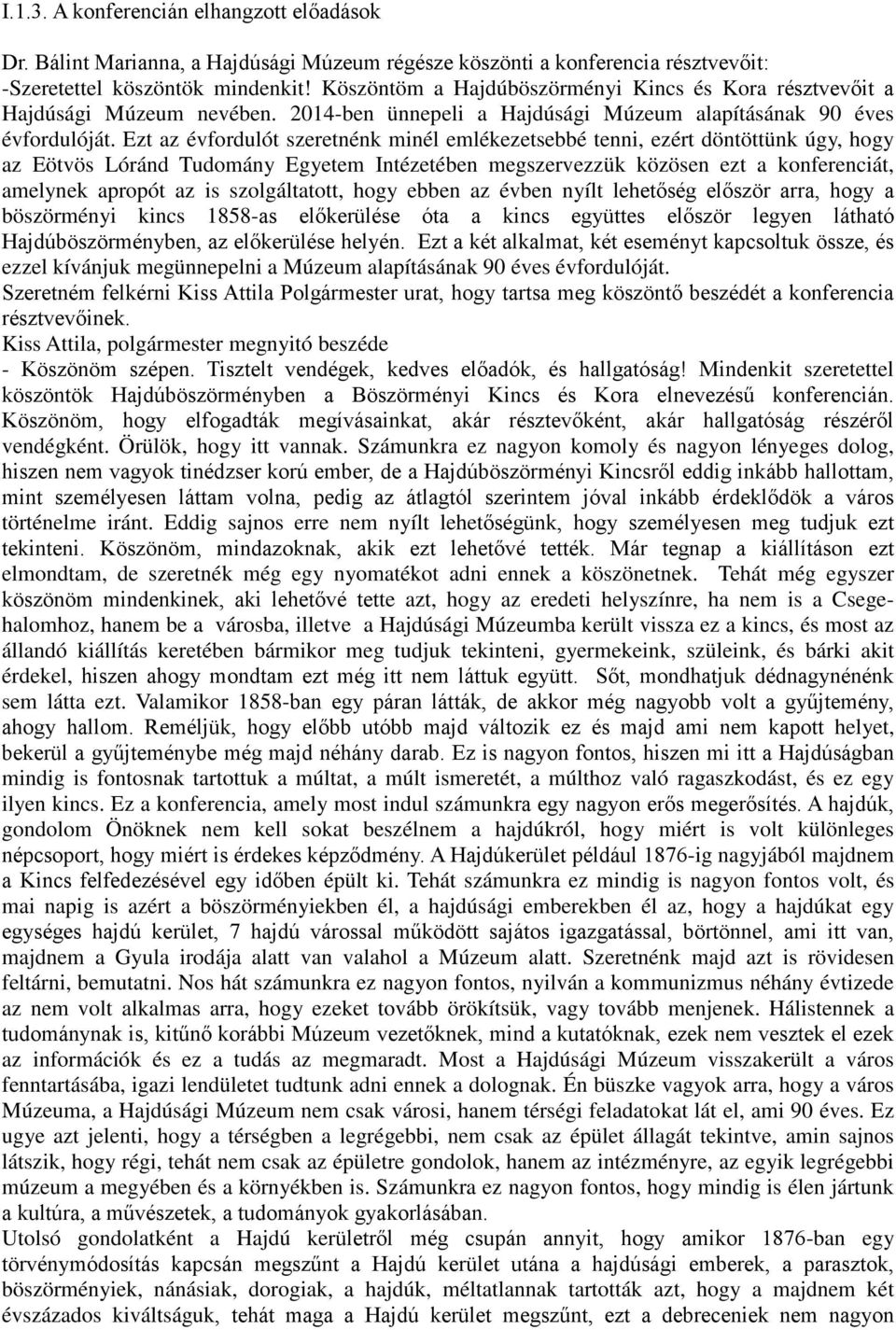 Ezt az évfordulót szeretnénk minél emlékezetsebbé tenni, ezért döntöttünk úgy, hogy az Eötvös Lóránd Tudomány Egyetem Intézetében megszervezzük közösen ezt a konferenciát, amelynek apropót az is