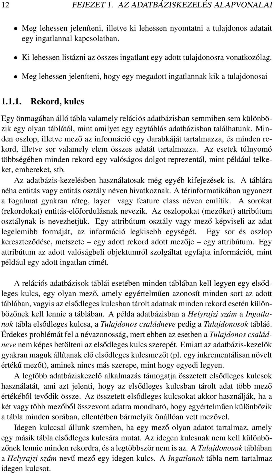 1.1. Rekord, kulcs Egy önmagában álló tábla valamely relációs adatbázisban semmiben sem különbözik egy olyan táblától, mint amilyet egy egytáblás adatbázisban találhatunk.