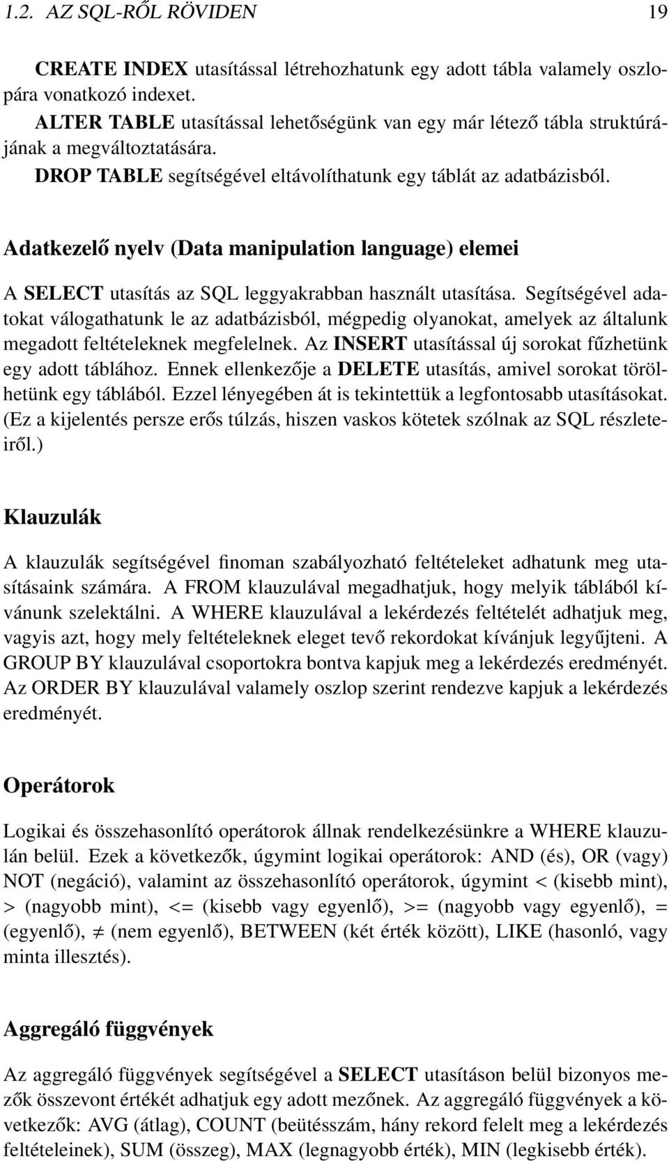 Adatkezelő nyelv (Data manipulation language) elemei A SELECT utasítás az SQL leggyakrabban használt utasítása.