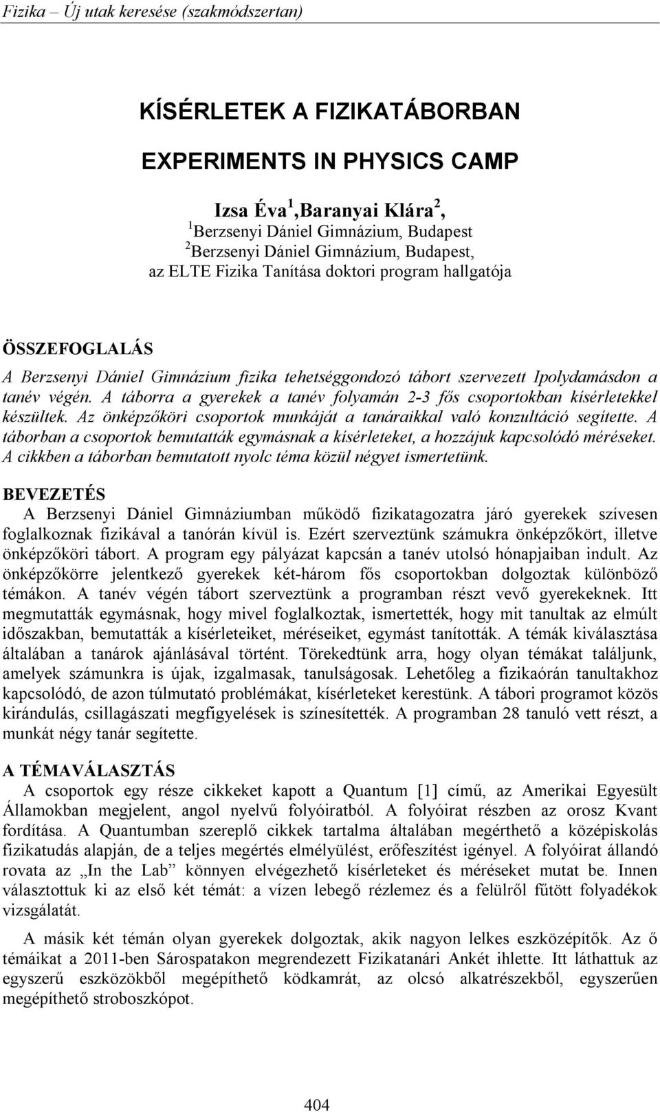 A táborra a gyerekek a tanév folyamán 2-3 fős csoportokban kísérletekkel készültek. Az önképzőköri csoportok munkáját a tanáraikkal való konzultáció segítette.