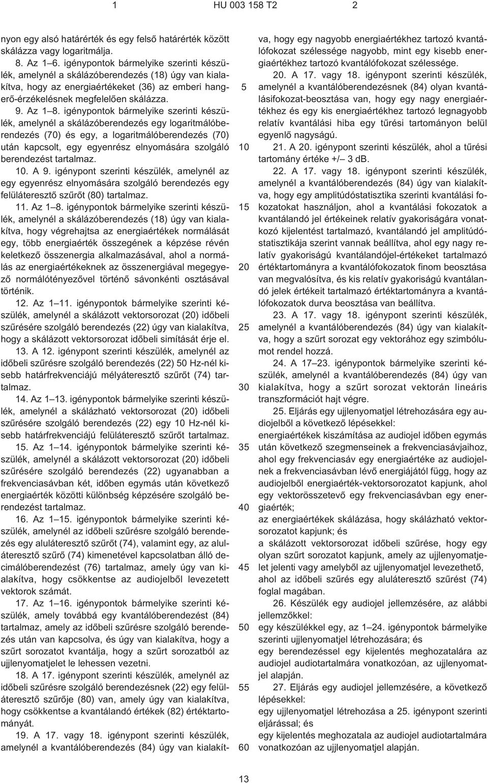 igénypontok bármelyike szerinti készülék, amelynél a skálázóberendezés egy logaritmálóberendezés (70) és egy, a logaritmálóberendezés (70) után kapcsolt, egy egyenrész elnyomására szolgáló