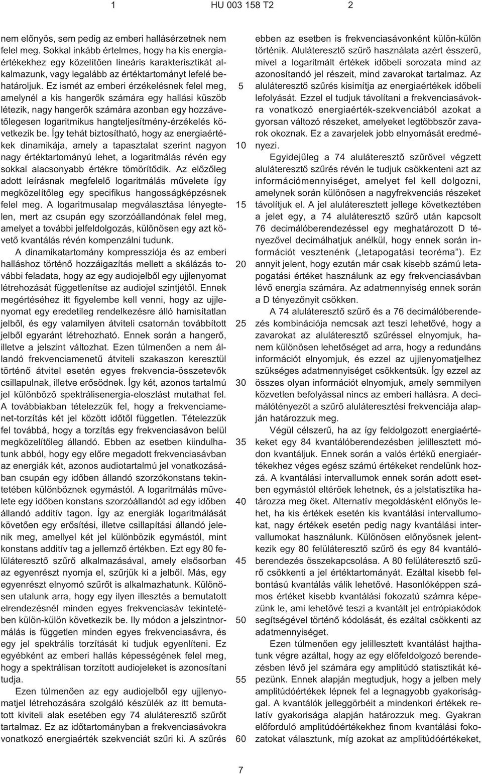 Ez ismét az emberi érzékelésnek felel meg, amelynél a kis hangerõk számára egy hallási küszöb létezik, nagy hangerõk számára azonban egy hozzávetõlegesen logaritmikus hangteljesítmény-érzékelés