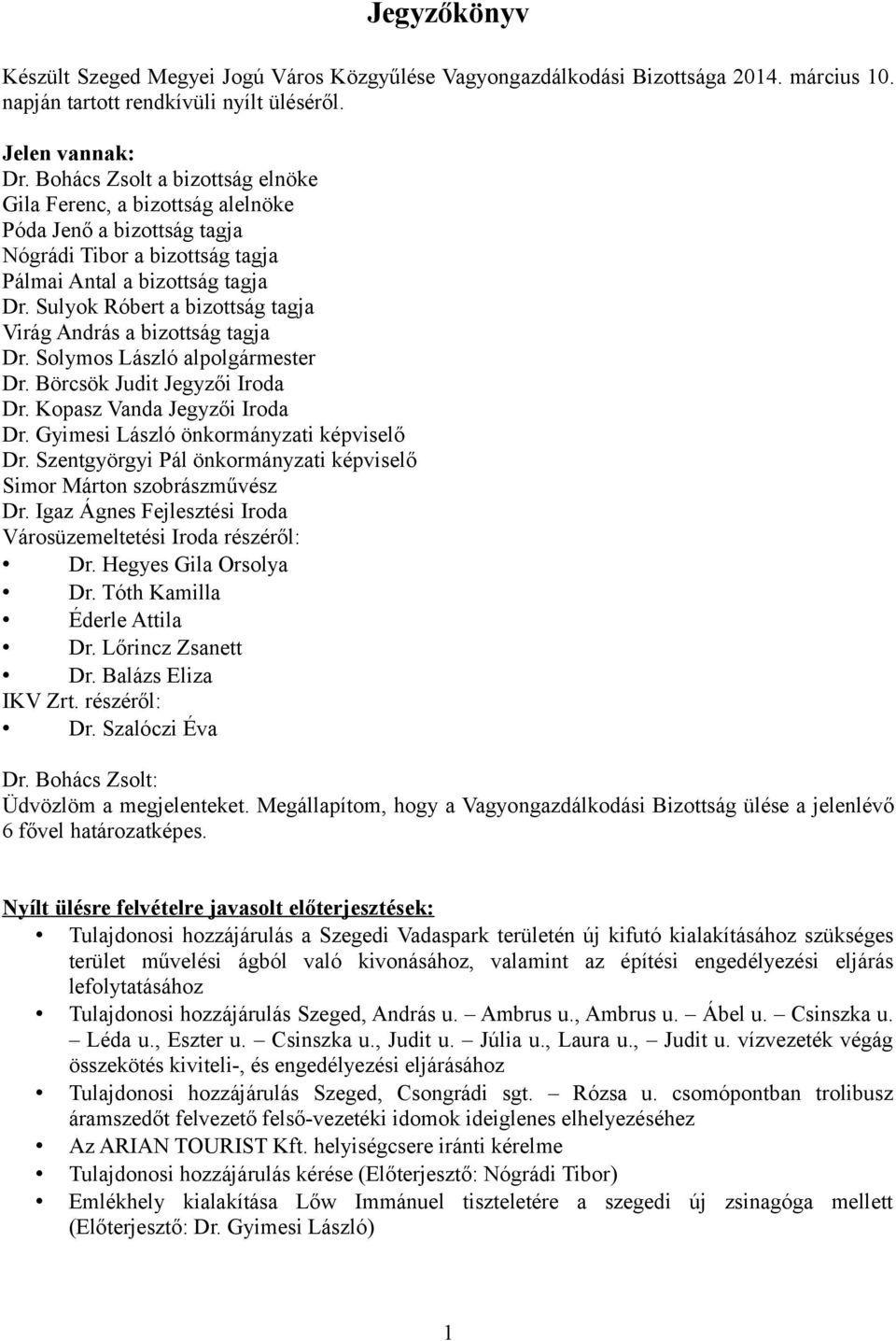 Sulyok Róbert a bizottság tagja Virág András a bizottság tagja Dr. Solymos László alpolgármester Dr. Börcsök Judit Jegyzői Iroda Dr. Kopasz Vanda Jegyzői Iroda Dr.