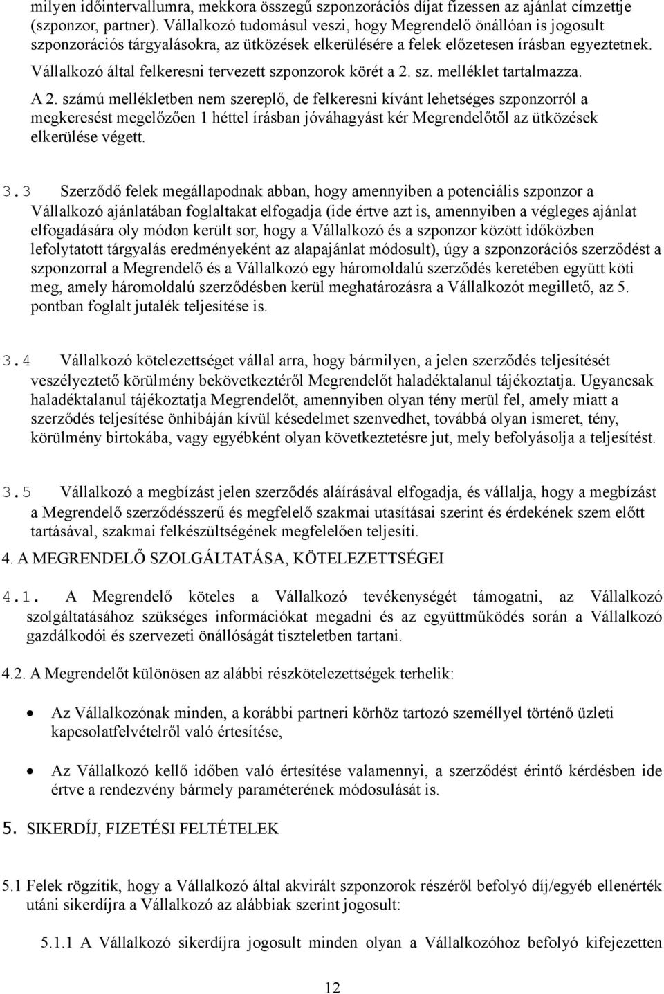 Vállalkozó által felkeresni tervezett szponzorok körét a 2. sz. melléklet tartalmazza. A 2.