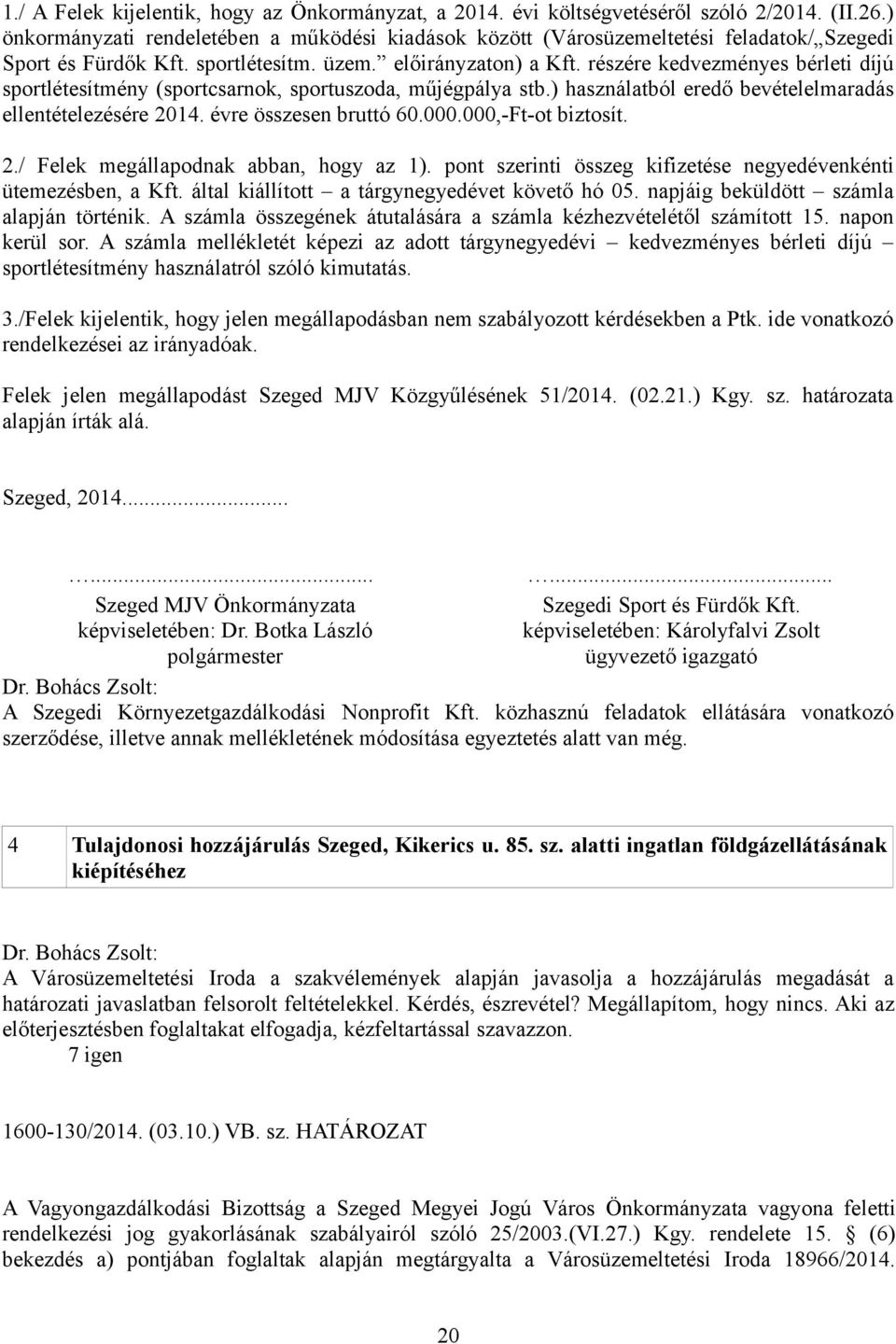 részére kedvezményes bérleti díjú sportlétesítmény (sportcsarnok, sportuszoda, műjégpálya stb.) használatból eredő bevételelmaradás ellentételezésére 2014. évre összesen bruttó 60.000.