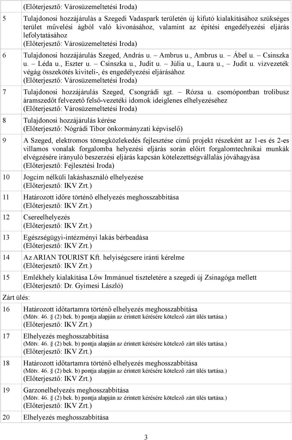 Júlia u., Laura u., Judit u. vízvezeték végág összekötés kiviteli-, és engedélyezési eljárásához (Előterjesztő: Városüzemeltetési Iroda) 7 Tulajdonosi hozzájárulás Szeged, Csongrádi sgt. Rózsa u.