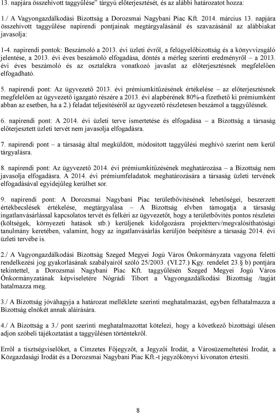 évi üzleti évről, a felügyelőbizottság és a könyvvizsgáló jelentése, a 2013. évi éves beszámoló elfogadása, döntés a mérleg szerinti eredményről a 2013.