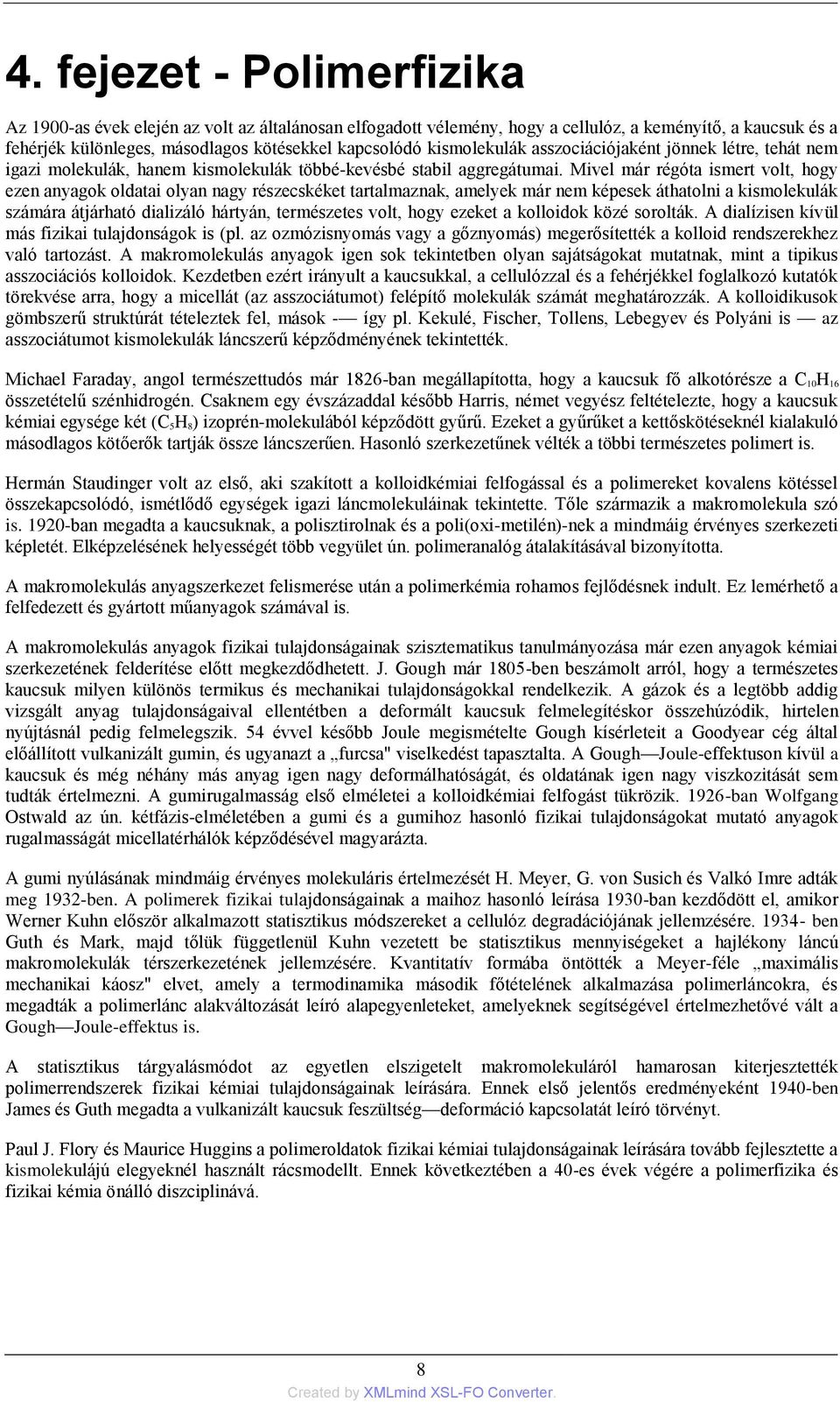 Mivel már régóta ismert volt, hogy ezen anyagok oldatai olyan nagy részecskéket tartalmaznak, amelyek már nem képesek áthatolni a kismolekulák számára átjárható dializáló hártyán, természetes volt,