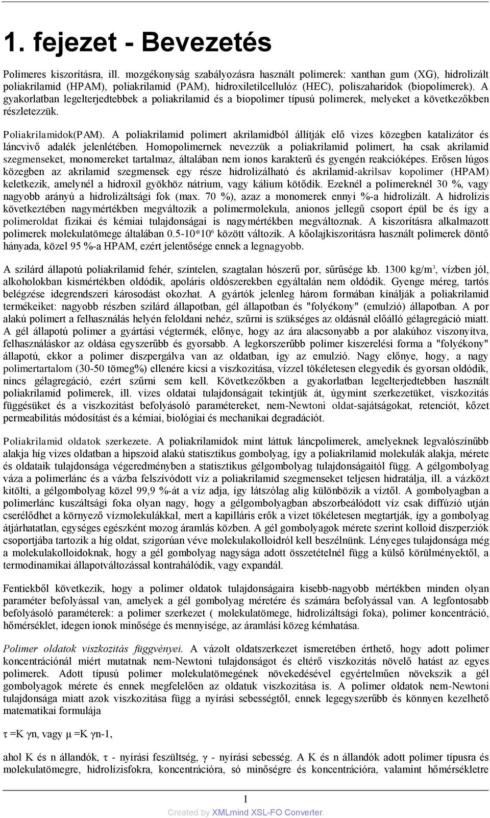 A gyakorlatban legelterjedtebbek a poliakrilamid és a biopolimer típusú polimerek, melyeket a következőkben részletezzük. Poliakrilamidok(PAM).