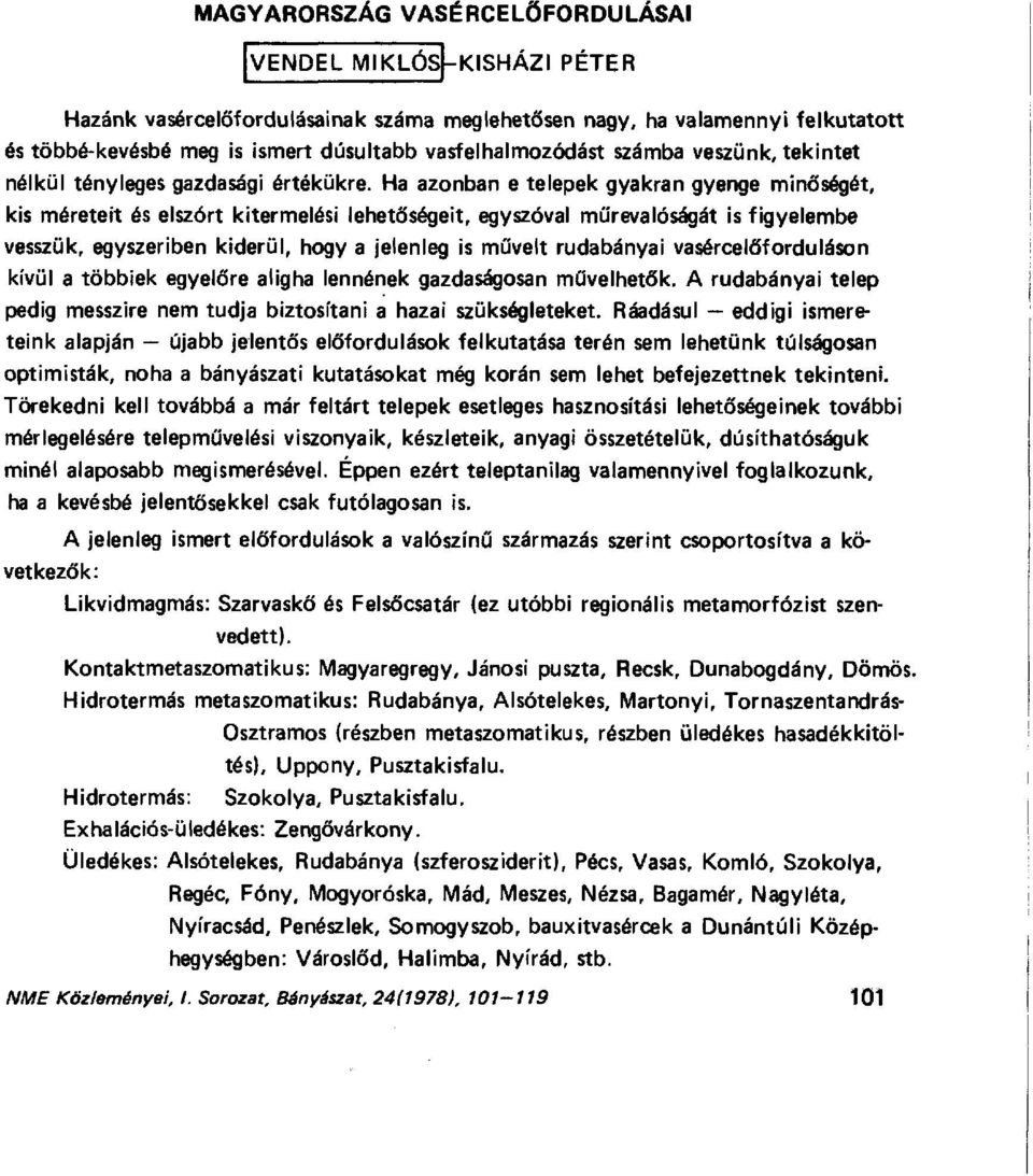 Ha azonban e telepek gyakran gyenge min ő ségét, kis méreteit és elszórt kitermelési lehet őségeit, egyszóval m űrevalóságát is figyelembe vesszük, egyszeriben kiderül, hogy a jelenleg is m űvelt