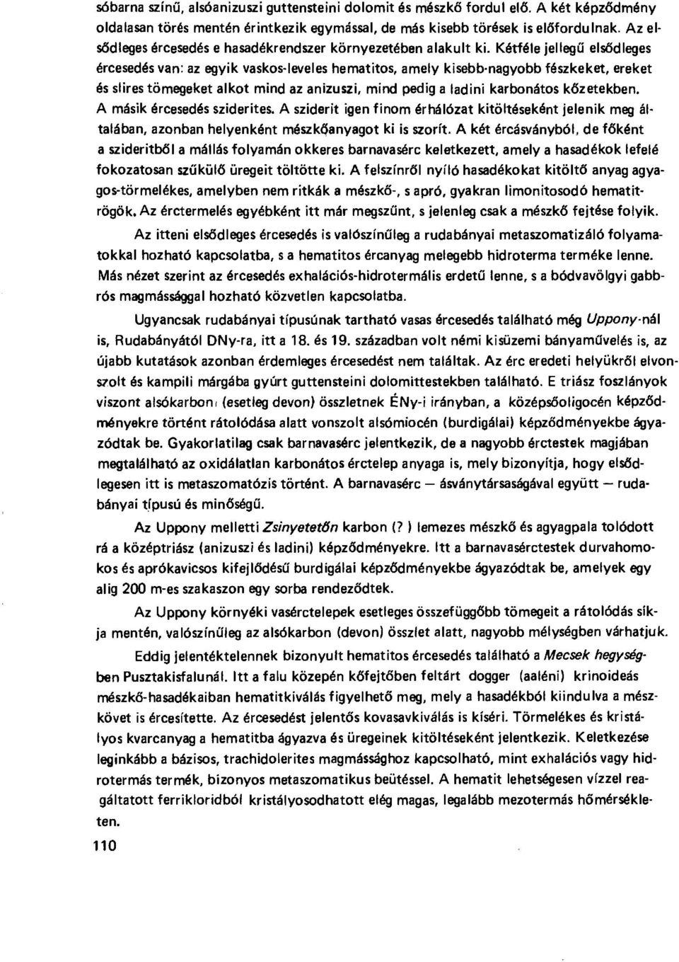 Kétféle jelleg ű elsődleges ércesedés van: az egyik vaskos-leveles hematitos, amely kisebb-nagyobb fészkeket, ereket és slires tömegeket alkot mind az anizuszi, mind pedig a ladini karbonátos k