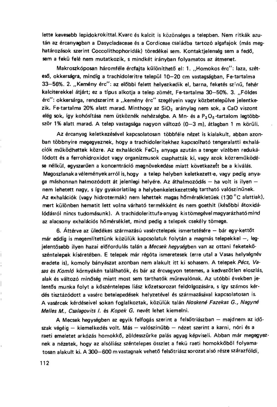 Kontaktjelenség sem a fed ő, sem a fekü felé nem mutatkozik, s mindkét irányban folyamatos az átmenet. Makroszkóposan háromféle ércfajta különíthet ő el: 1.