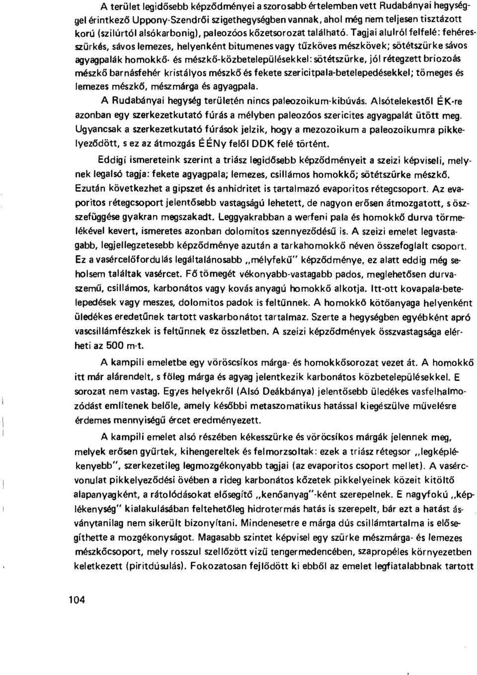 Tagjai alulról felfelé: fehéresszürkés, sávos lemezes, helyenként bitumenes vagy t űzköves mészkövek; sötétszürke sávos agyagpalák homokk ő és mészk ő-közbetelepülésekkel: sötétszürke, jól rétegzett