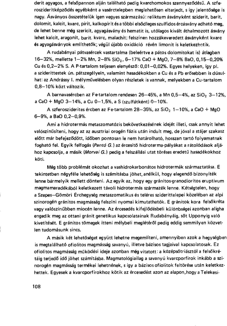 szericit, agyagásvány és hematit is, utólagos kivált áthalmozott ásvány lehet kalcit, aragonit, barit, kvarc, malachit; felszínen hozzákeveredett ásványként kvarc és agyagásványok említhet ők; végül