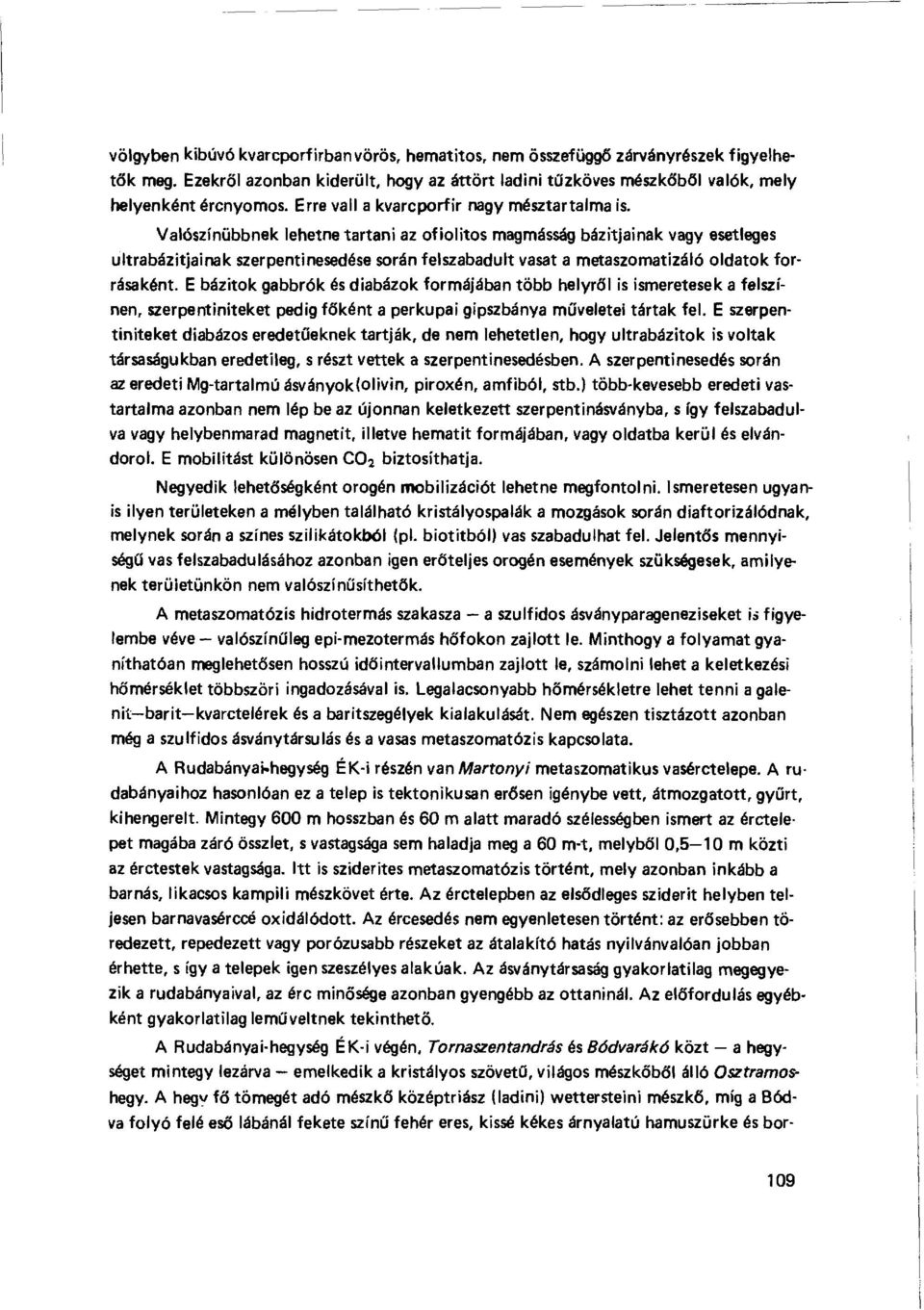 Valószínűbbnek lehetne tartani az of iolitos magmásság bázitjainak vagy esetleges ultrabázitjainak szerpentinesedése során felszabadult vasat a metaszomatizáló oldatok forrásaként.