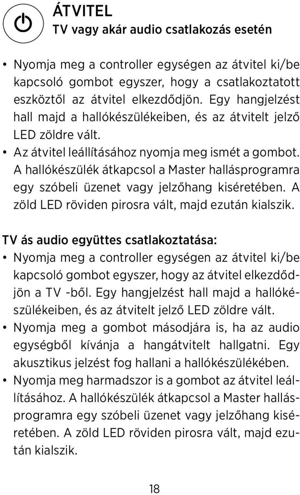 A hallókészülék átkapcsol a Master hallásprogramra egy szóbeli üzenet vagy jelzőhang kiséretében. A zöld LED röviden pirosra vált, majd ezután kialszik.