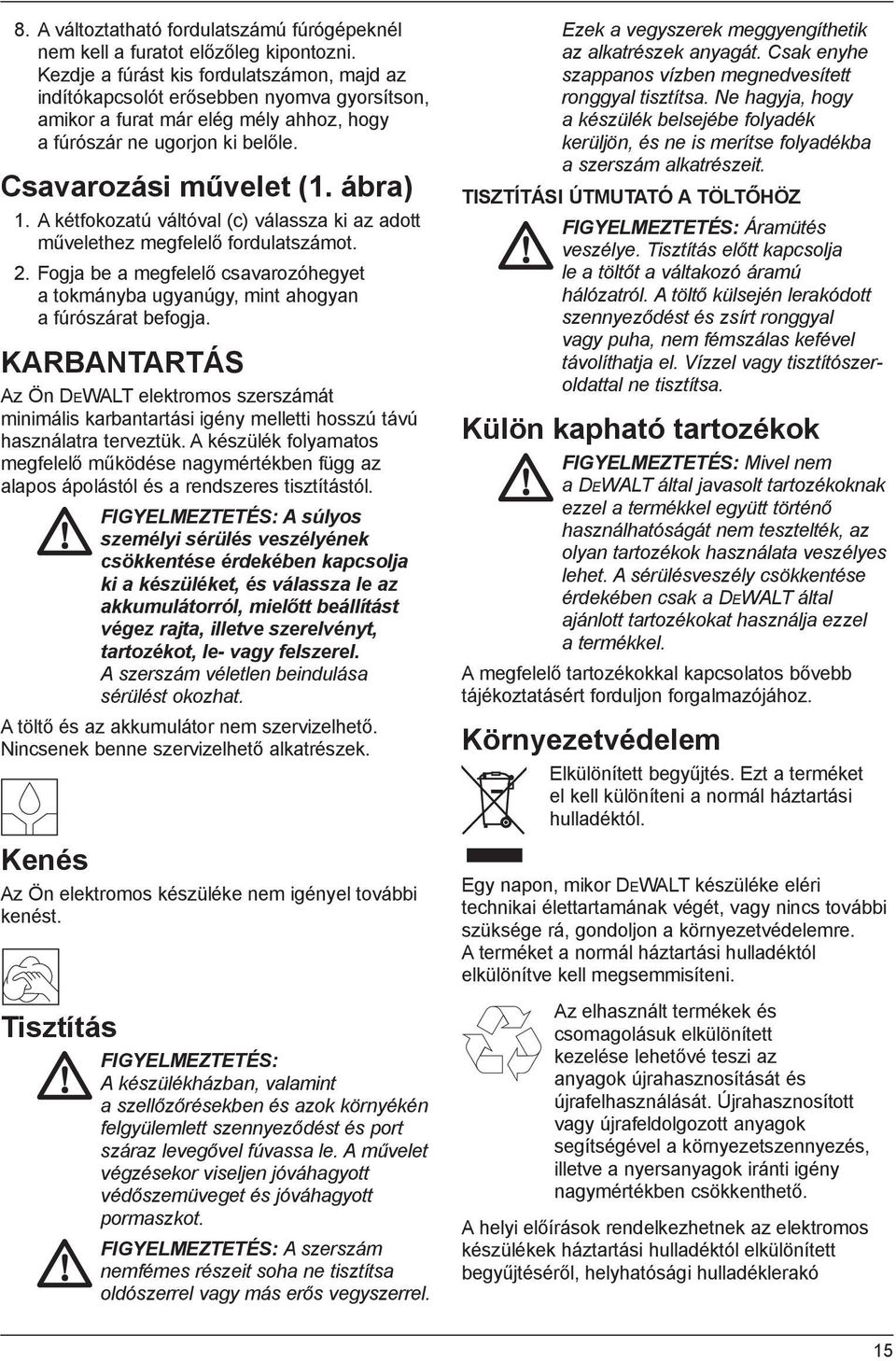 A kétfokozatú váltóval (c) válassza ki az adott művelethez megfelelő fordulatszámot. 2. Fogja be a megfelelő csavarozóhegyet a tokmányba ugyanúgy, mint ahogyan a fúrószárat befogja.