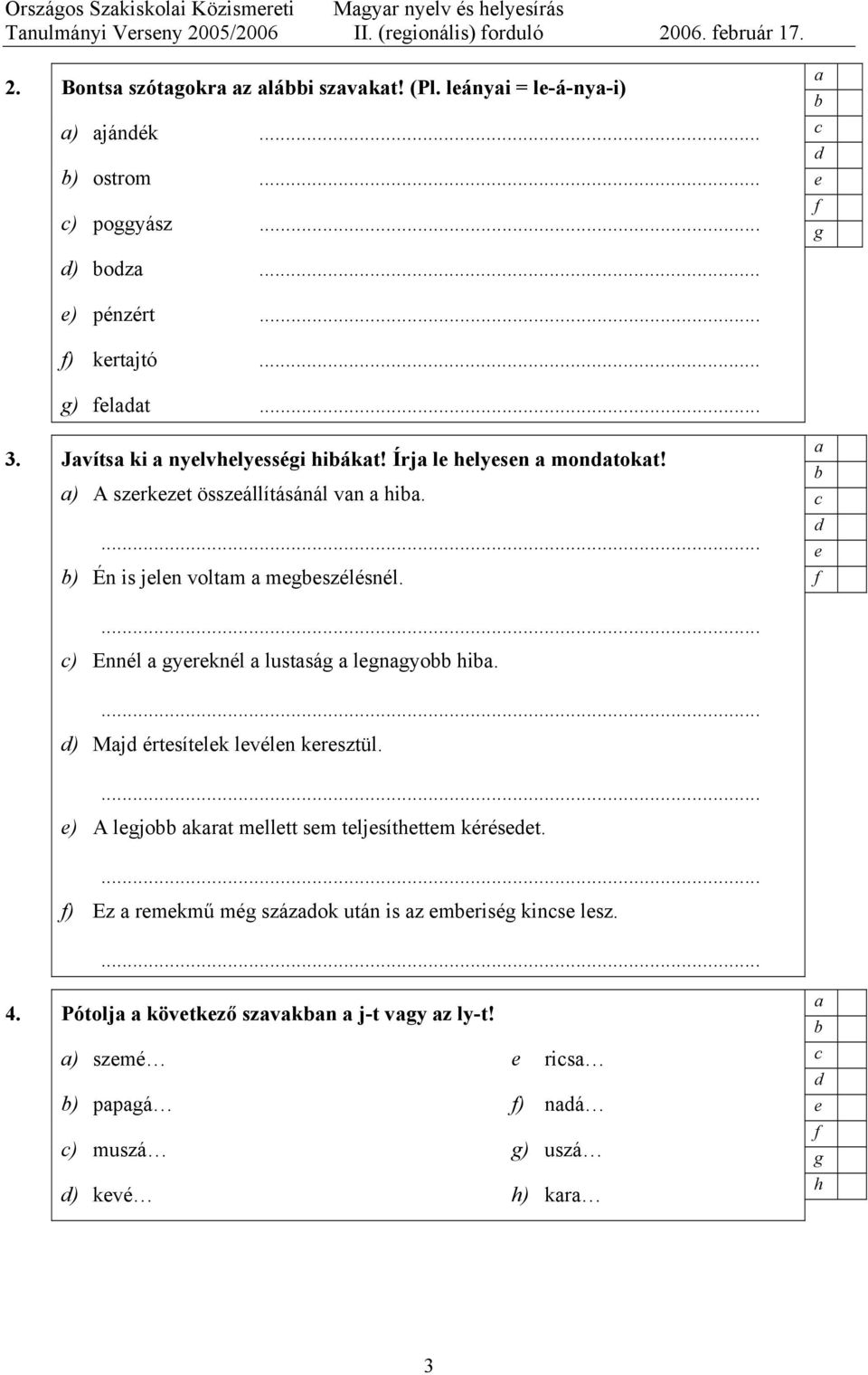 ) A szrkzt összállításánál vn i. ) Én is jln voltm mszélésnél. ) Ennél yrknél lustsá lnyo i. ) Mj értsítlk lvéln krsztül.