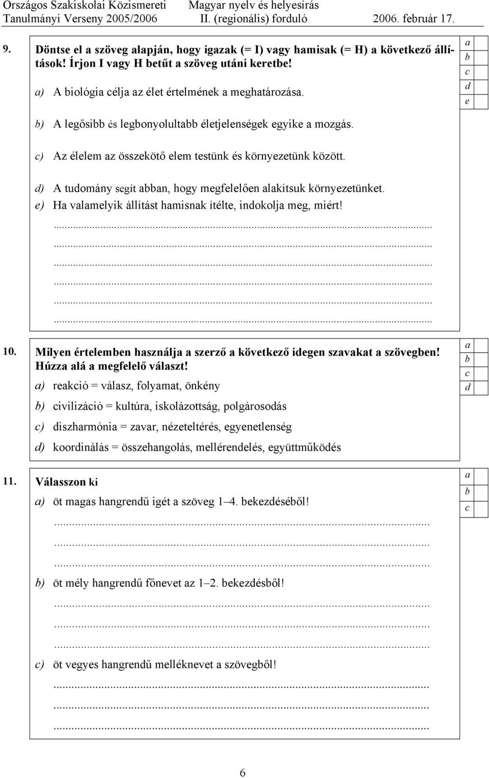 ) A tuomány sít n, oy mllőn lkítsuk környztünkt. ) H vlmlyik állítást misnk ítélt, inokolj m, miért!.................. 10. Milyn értlmn sználj szrző kövtkző in szvkt szövn! Húzz lá mllő válszt!