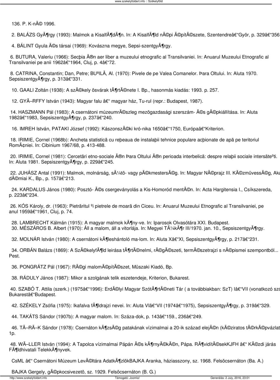 In: Anuarul Muzeului Etnografic al Transilvaniei pe anii 1962â 1964, Cluj, p. 4â 72. 8. CATRINA, Constantin; Dan, Petre; BUªILÃ, Al. (1970): Pivele de pe Valea Comanelor. Þara Oltului. In: Aluta 1970.