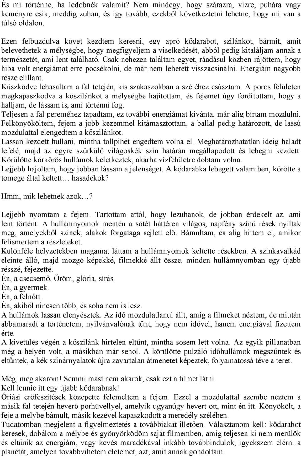 található. Csak nehezen találtam egyet, ráadásul közben rájöttem, hogy hiba volt energiámat erre pocsékolni, de már nem lehetett visszacsinálni. Energiám nagyobb része elillant.